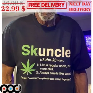 Weed Skuncle Noun Like A Regular Uncle But More Chill Always Smells Like Weed Shirt