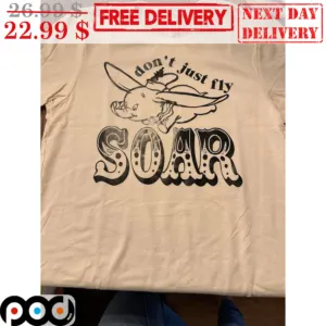 Dumbo Don't Just Fly Soar Shirt