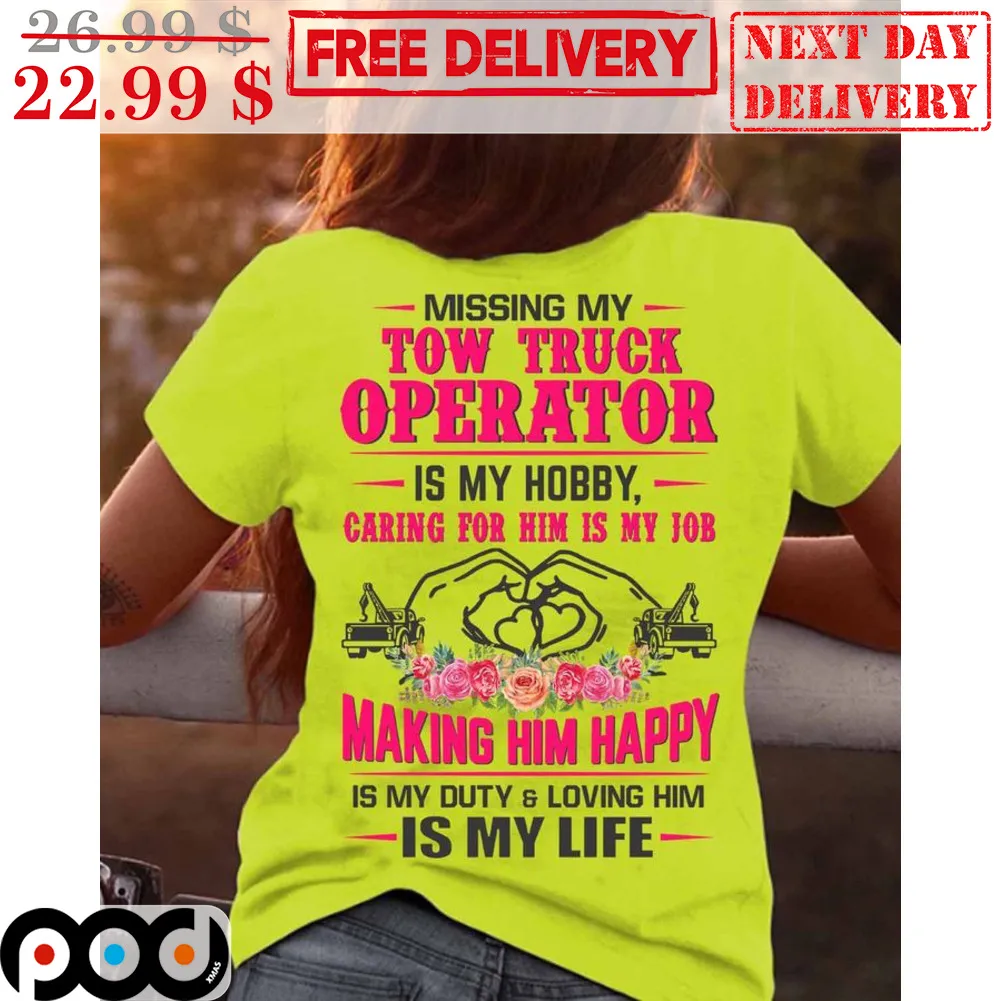 Heart Missing My Tow Truck Operator Is My Hobby Caring For Him Is My Job Making Him Happy Is Myt Duty And Loving Him Is My Life Shirt