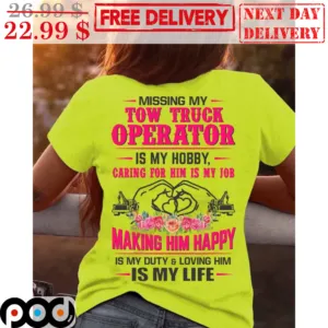 Heart Missing My Tow Truck Operator Is My Hobby Caring For Him Is My Job Making Him Happy Is Myt Duty And Loving Him Is My Life Shirt