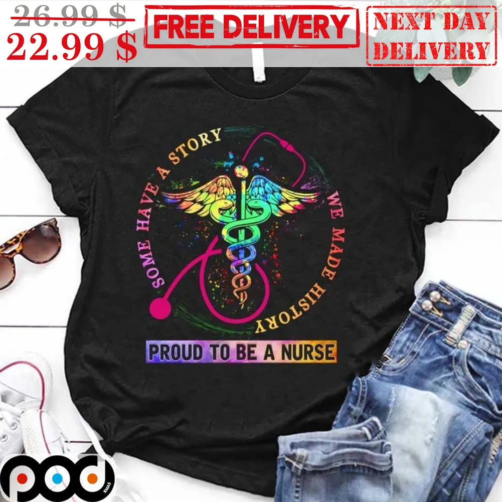 LGBT Some Have A Story We Made History Proud To Be A Nurse Shirt