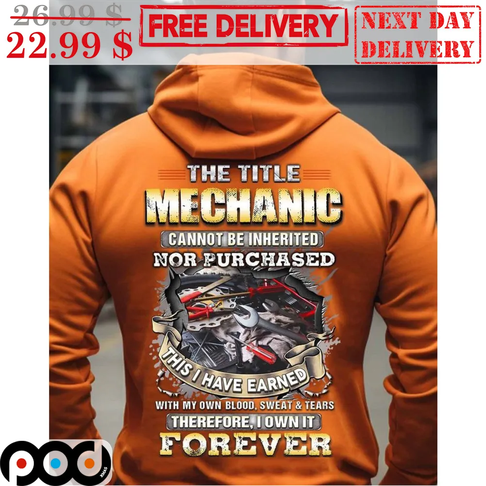 The Title Mechanic Cannot Be Inherited Nor Purchased This I Have Earned With My Own Blood Sweat Tears There Fore I Own It Forever Vintage Shirt