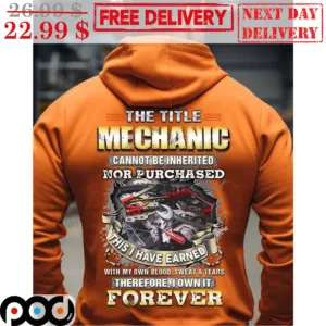 The Title Mechanic Cannot Be Inherited Nor Purchased This I Have Earned With My Own Blood Sweat Tears There Fore I Own It Forever Vintage Shirt