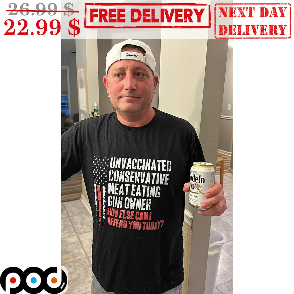 Unvaccinated Conservative Meat Eating Gun Owner How Else Can I Offend You Today American Flag Shirt