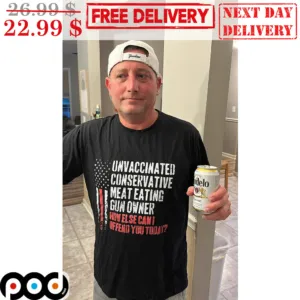 Unvaccinated Conservative Meat Eating Gun Owner How Else Can I Offend You Today American Flag Shirt