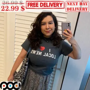 I Love Local News Shirt