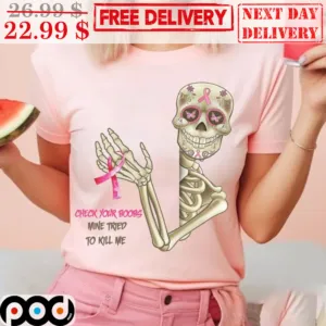Skeleton Check Your Boobs Mine Tried To Kill Me Boob Awareness Shirt