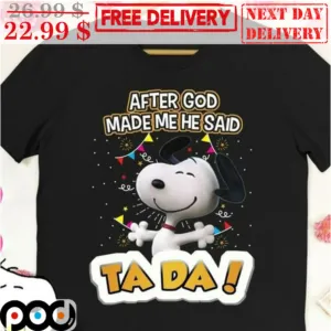 Snoopy After God Made Me He Said Ta Da Shirt