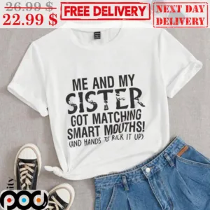 Me And My Sister Got Matching Smart Mouths And Hands To Back It Up Shirt