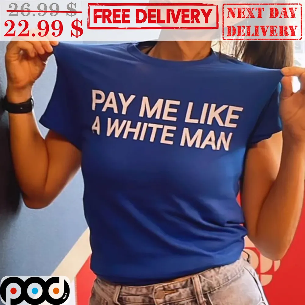 Pay Me Like A White Man Shirt