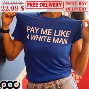 Pay Me Like A White Man Shirt