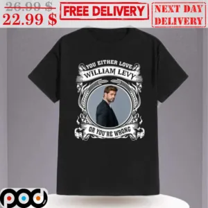 You Either Love William Levy Or You're Wrong Shirt