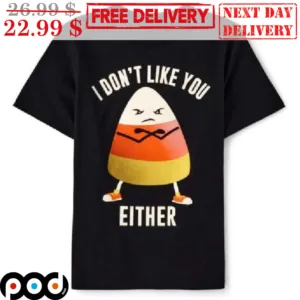 Candy Corn I Don't Like You Either Shirt