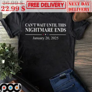 Can't Wait Until This Nightmare Ends January 20 2025 Shirt