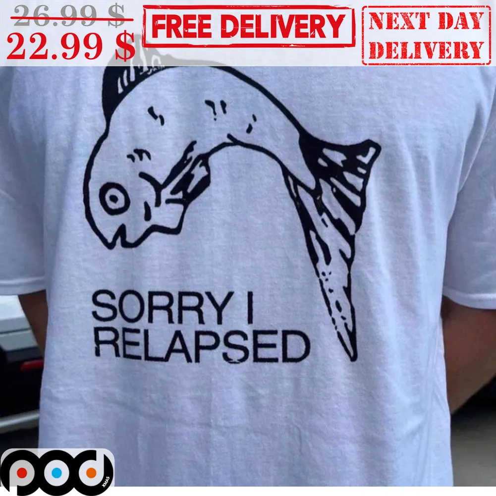 Fish Sorry I Relapsed Shirt