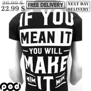 If You Mean It You Will Make It Shirt