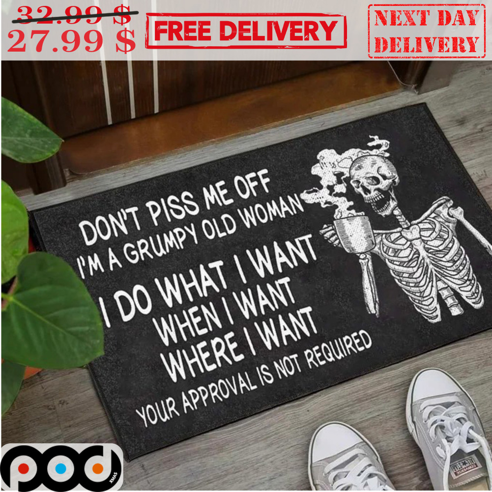 Skeleton Don't Piss Me Off I'm A Grumpy Old Woman I Do What I Want When I Want Where I Want Your Appoval Is Not Required Door Mat