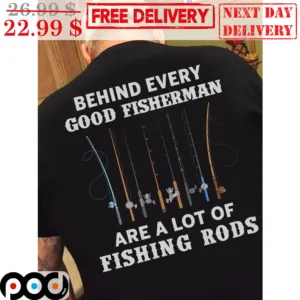 Behind Every Good Fisherman Are A Lot Of Fishing Rods Shirt