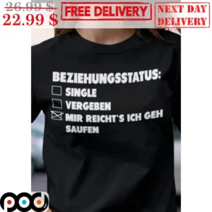 Beziehungsstatus Single Vergeben Mir Reicht's Ich Geh Saufen Shirt