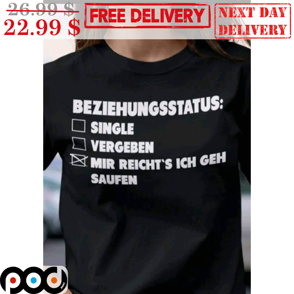 Get Beziehungsstatus Single Vergeben Mir Reicht's Ich Geh Saufen Shirt For  Free Shipping • Custom Xmas Gift