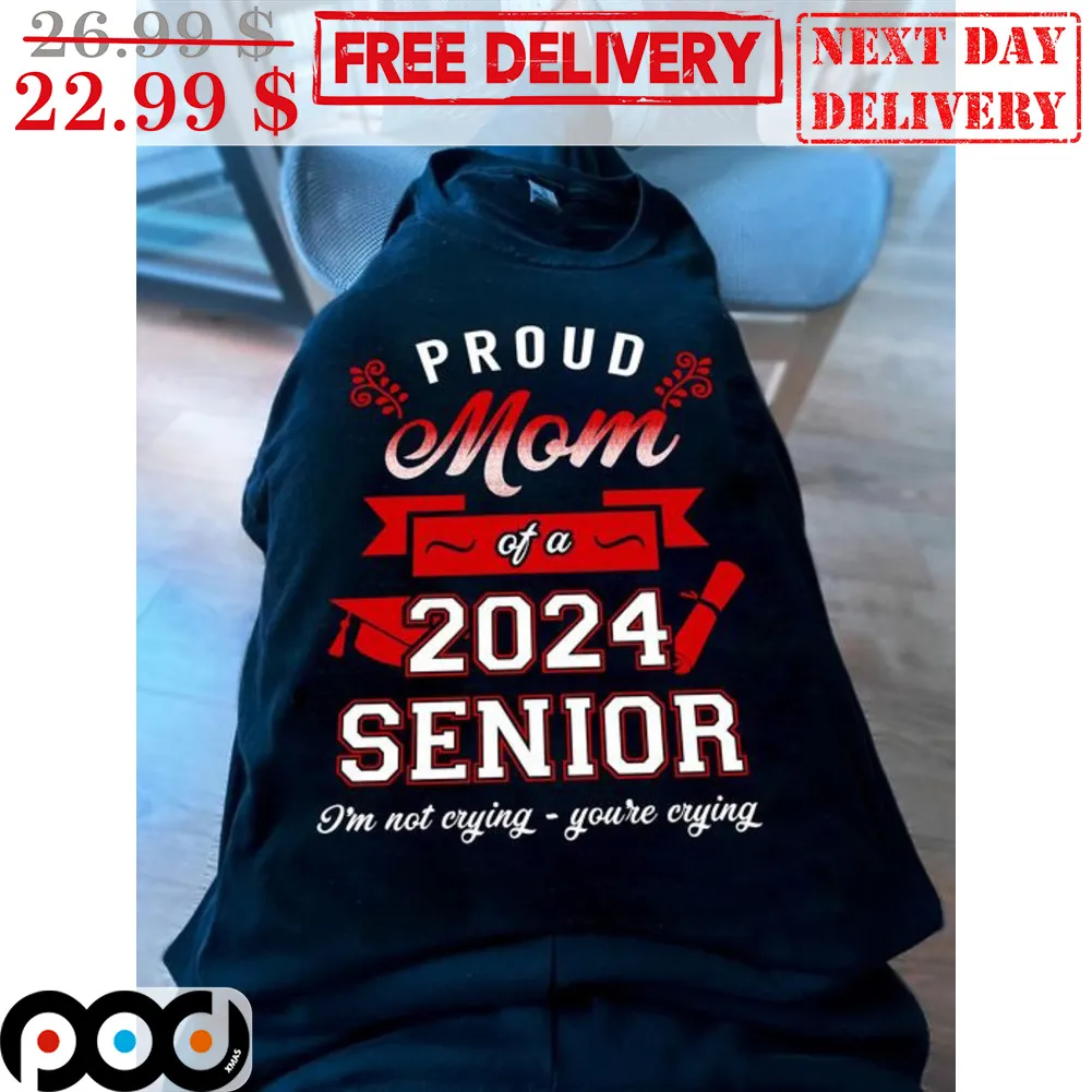 Proud Mom Of A 2024 Senior I'm Not Crying You're Crying Shirt