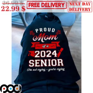 Proud Mom Of A 2024 Senior I'm Not Crying You're Crying Shirt