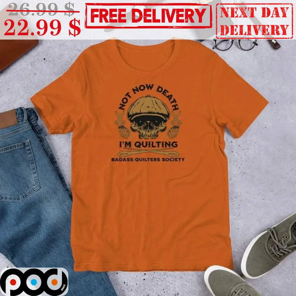 Skull Barber Not Now Death I'm Quilting Badass Quilters Society Shirt