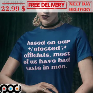 Based On Our Elected Officials Most Of Us Have Bad Taste In Men Shirt