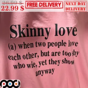 Skinny Love A When Two People Love Each Other But Are Too Shy Who Wie Yet They Show Anyway Shirt