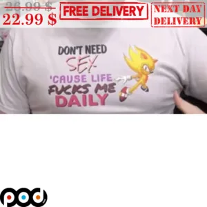 Super Sonic Don't Need Sex 'Cause Life Fucks Me Daily Shirt