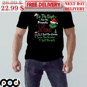 Grinch To Do List Hide The Presents 2 Eat The Cookies 3 Seal The Chimney 4 Scare The Reindeer 5 Spill The Milk Christmas Shirt