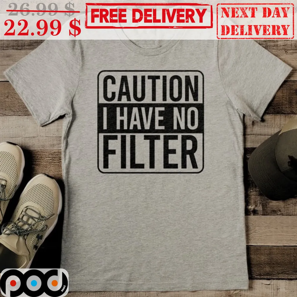 Caution I Have No Filter Shirt