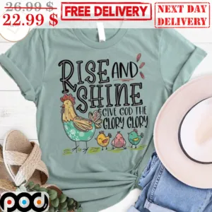 Chicken Rise And Shine Give God The Glory Glory Shirt