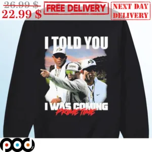 Deion Sanders I Told You I Was Coming Prime Time Colorado Buffaloes Shirt