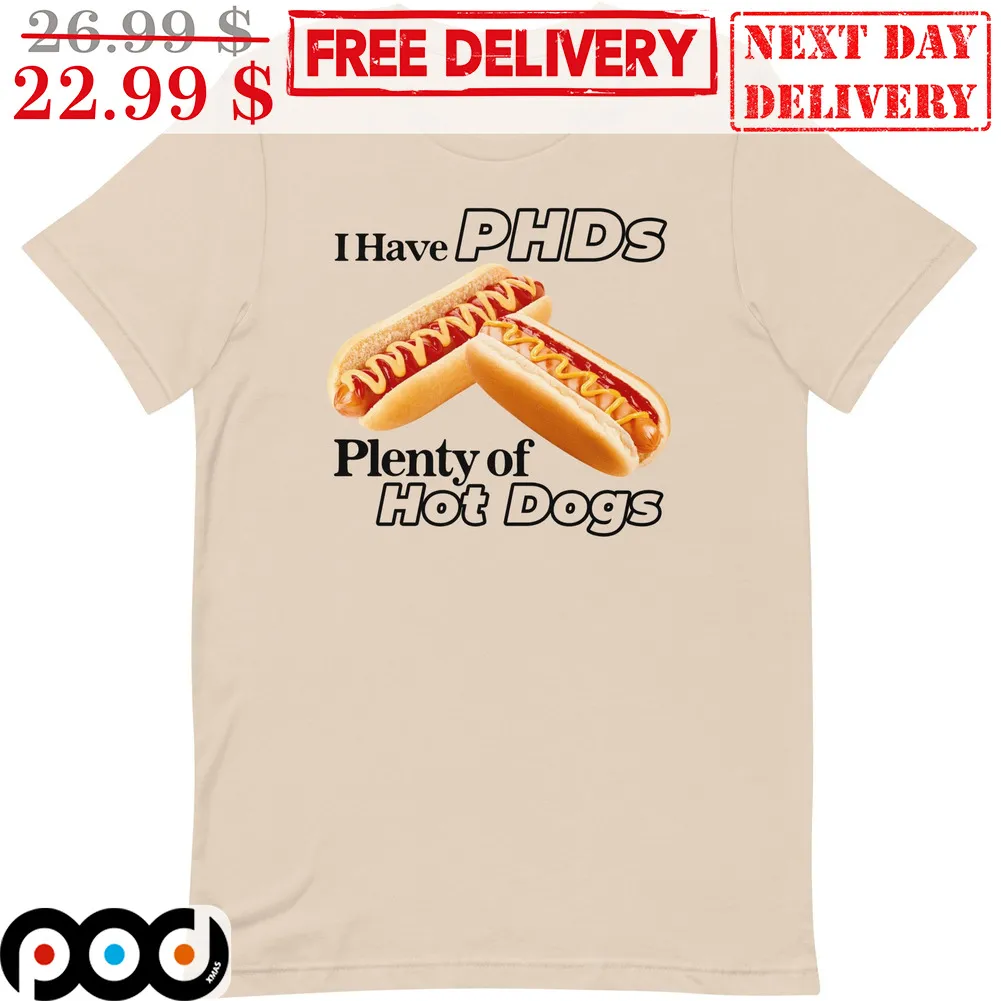 I Have PHDs Plenty Of Hot Dogs Shirt