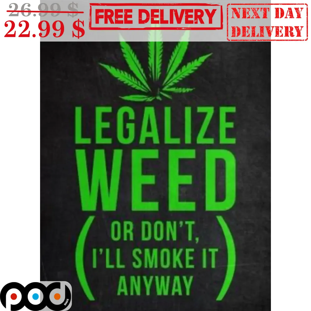 Legalize Weed Or Don't I'll Smoke It Anyway Shirt