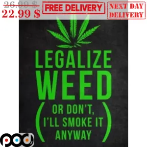 Legalize Weed Or Don't I'll Smoke It Anyway Shirt