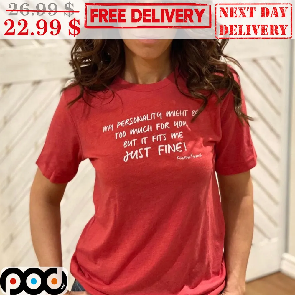 My Personality Might Be Too Much For You But It Fits Me Just Fine Shirt