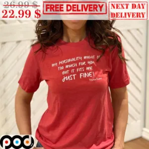 My Personality Might Be Too Much For You But It Fits Me Just Fine Shirt