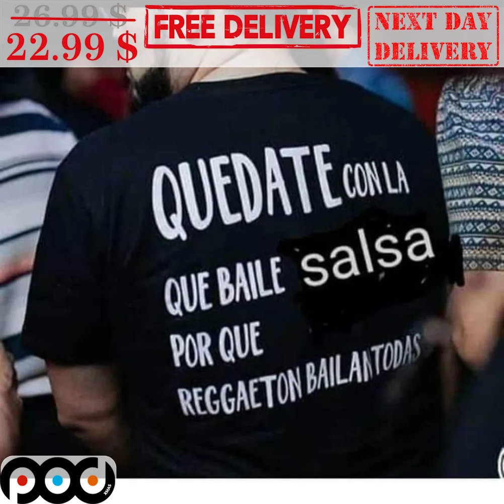 Quedate Conla Que Baile Salsa Por Que Reggaeton Bailan Todas Shirt