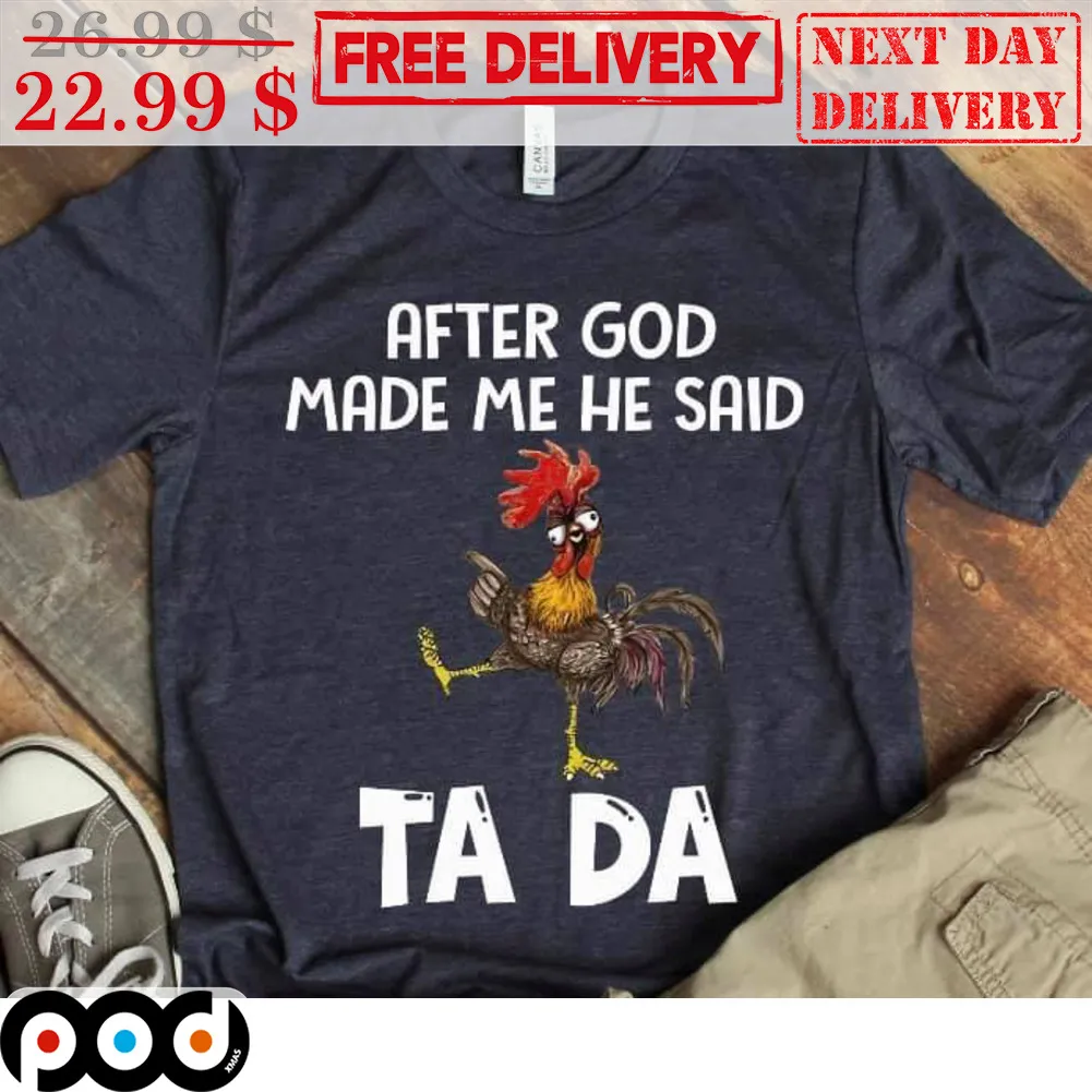 Chicken After God Made Me He Said Ta Da Shirt