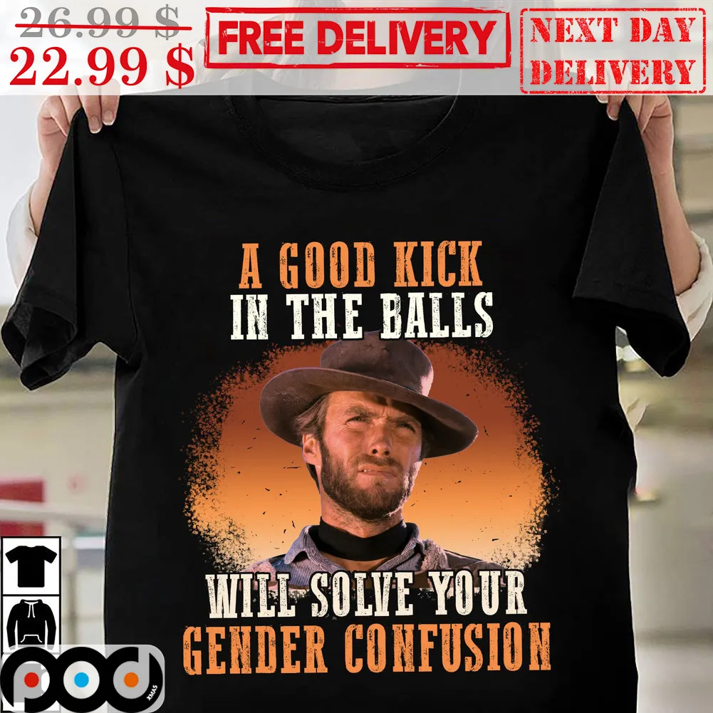 Clint Eastwood A Good Kick In The Balls Will Solve Your Gender Confusion Vintage Shirt