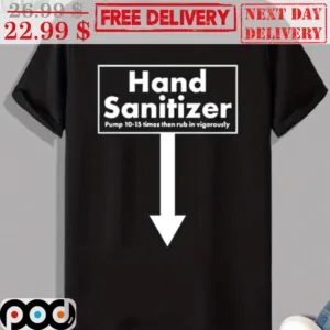 Hand Sanitizer Pump 10-15 Times Then Rub In Vigorously Shirt