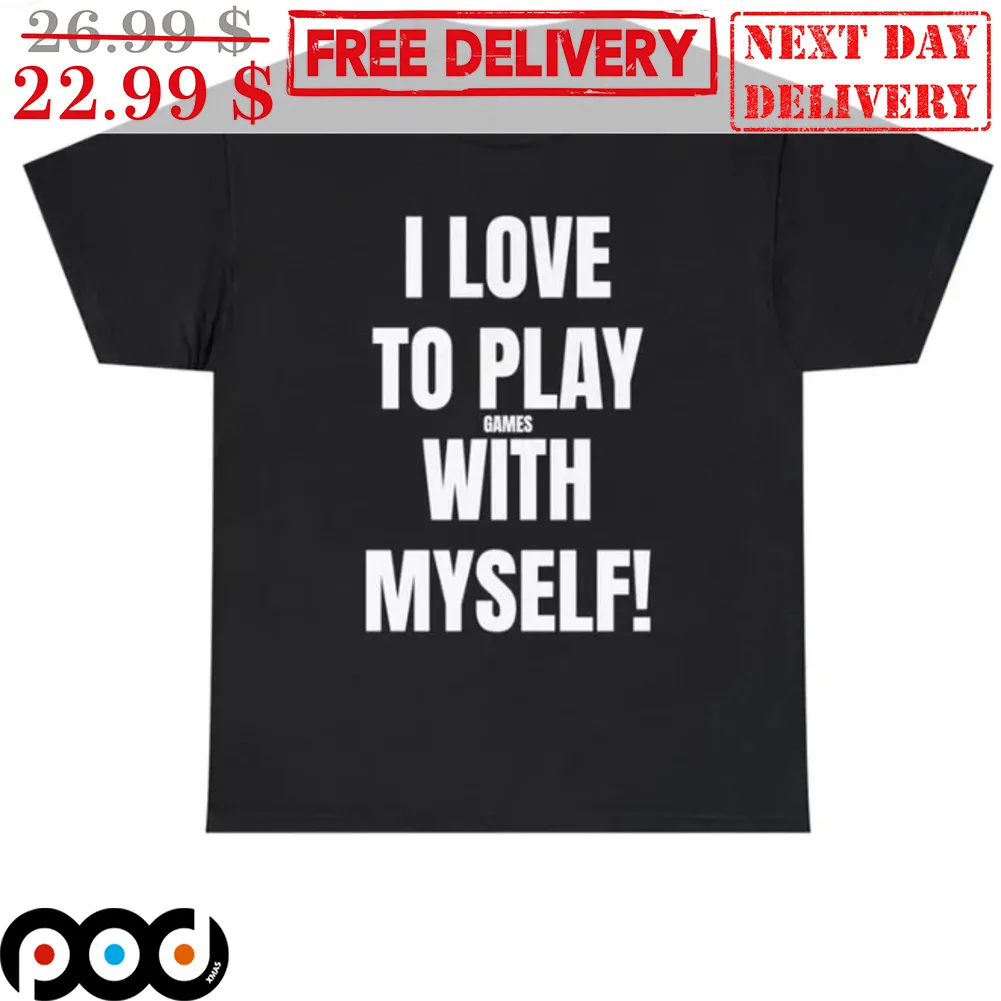 I Love To Play Games With Myself Shirt