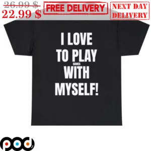 I Love To Play Games With Myself Shirt