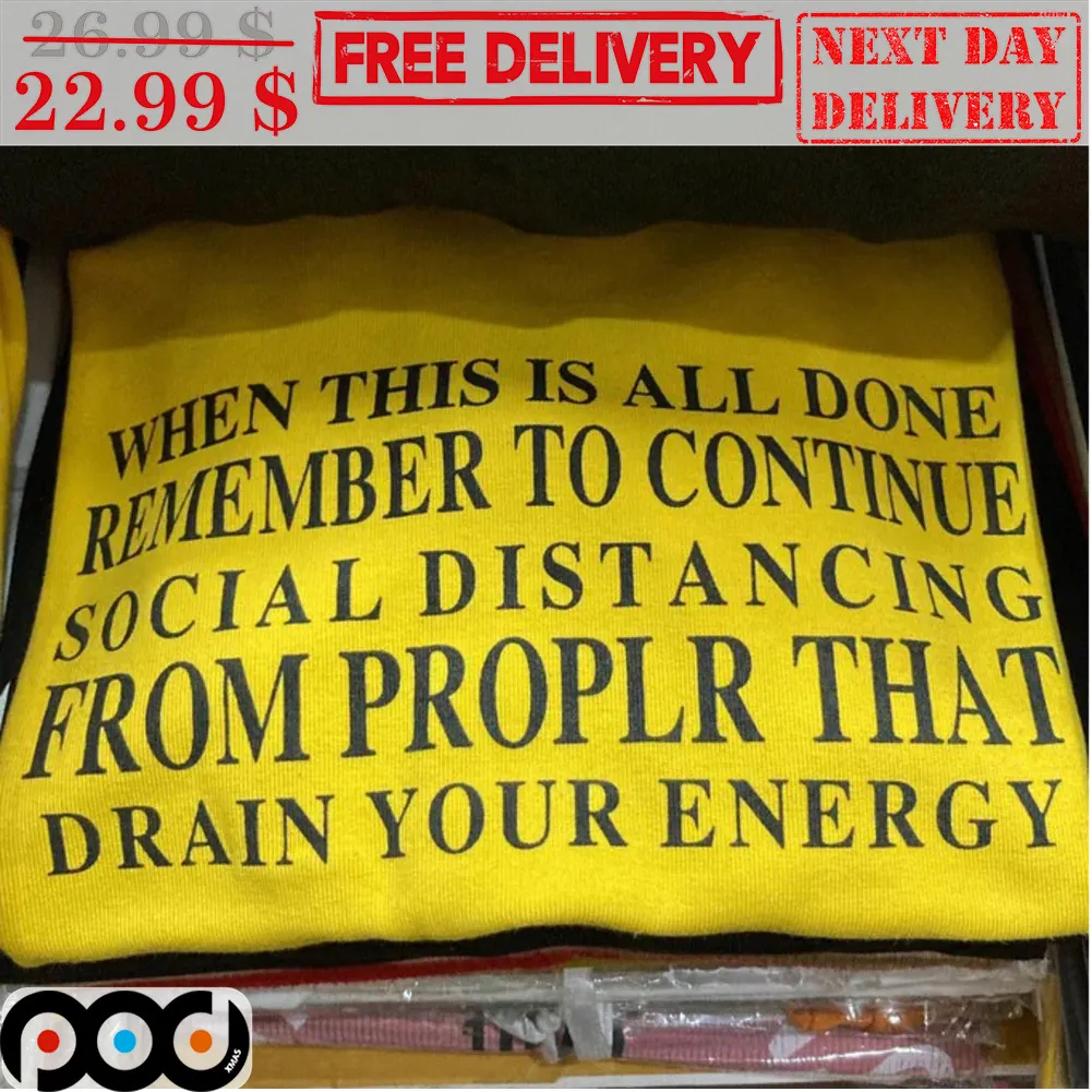 When This Is All Done Remember To Continue Social Distancing From People That Drain Your Energy Shirt