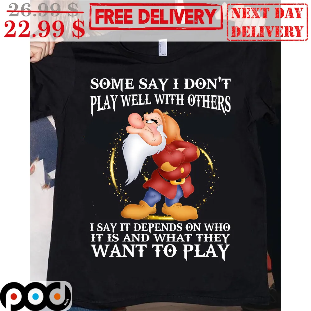Grumpy Some Say I Don't Play Well With Others I Say It Depends On Who It Is And What They Want To Play Shirt