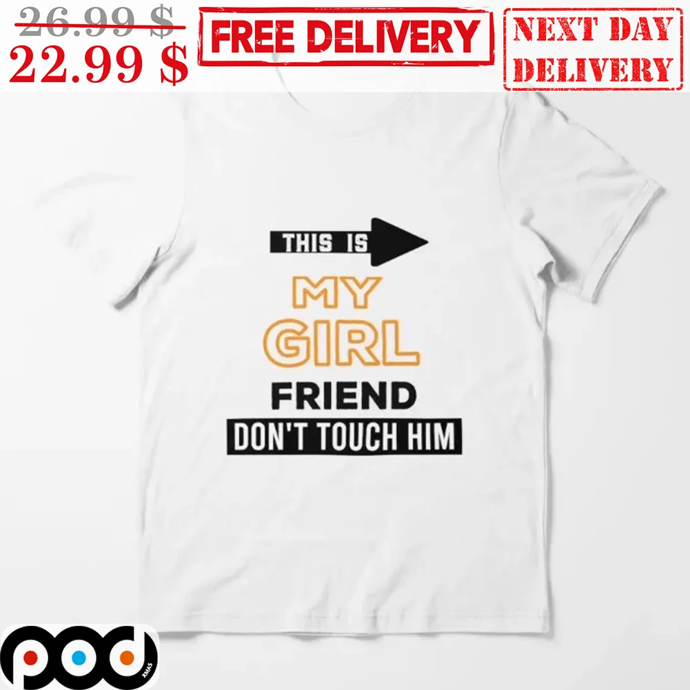 This Is My Girl Friend Don't Touch Him Shirt