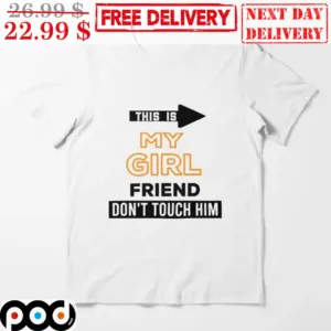 This Is My Girl Friend Don't Touch Him Shirt