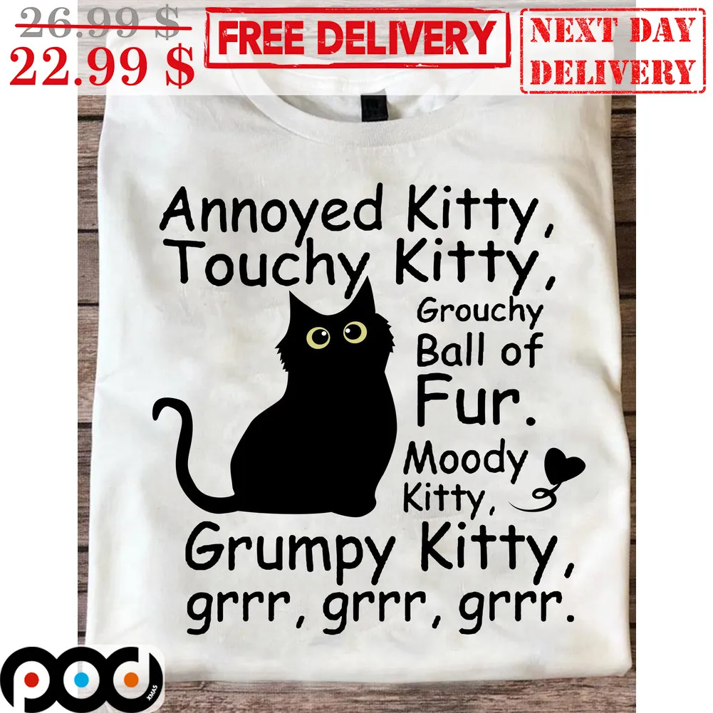 Black Cat Annoyed Kitty Touchhy Kitty Grouchy Ball Of Fur Moody Kitty Grumpy Kitty Grrr Shirt